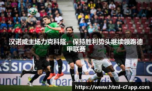 汉诺威主场力克科隆，保持胜利势头继续领跑德甲联赛