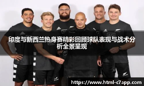 印度与新西兰热身赛精彩回顾球队表现与战术分析全景呈现
