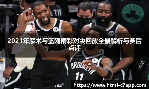2021年魔术与篮网精彩对决回放全景解析与赛后点评